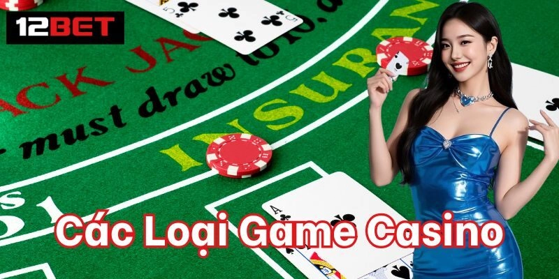 Các Loại Game Casino – Trải Nghiệm Đỉnh Cao Tại 12BET 3 Chính phục Các Loại Game Casino