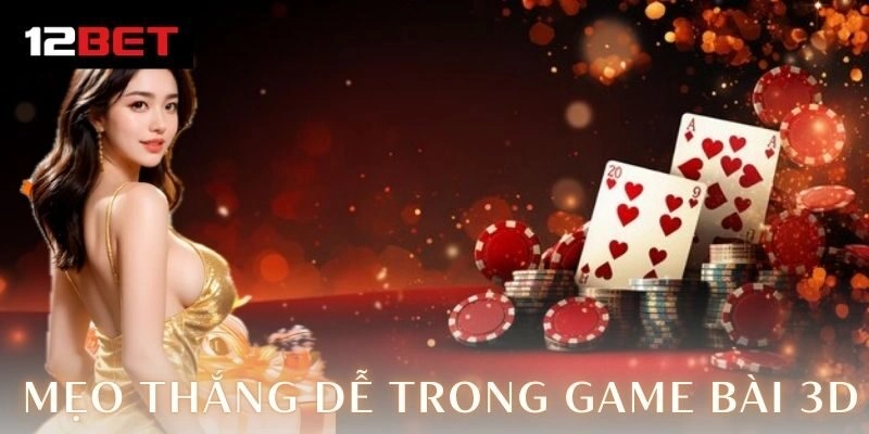 Mẹo thắng dễ trong game bài 3D – Bí kíp gây sốt 3 Kinh nghiệm thực tế từ các giải đấu