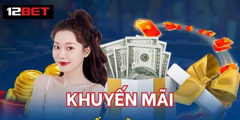 Tổng hợp các Khuyến Mãi tại 12BET